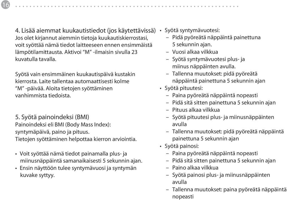 Aloita tietojen syöttäminen vanhimmista tiedoista. 5. Syötä painoindeksi (BMI) Painoindeksi eli BMI (Body Mass Index): syntymäpäivä, paino ja pituus. Tietojen syöttäminen helpottaa kierron arviointia.