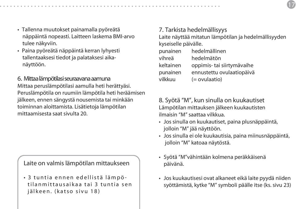 Peruslämpötila on ruumiin lämpötila heti heräämisen jälkeen, ennen sängystä nousemista tai minkään toiminnan aloittamista. Lisätietoja lämpötilan mittaamisesta saat sivulta 20.