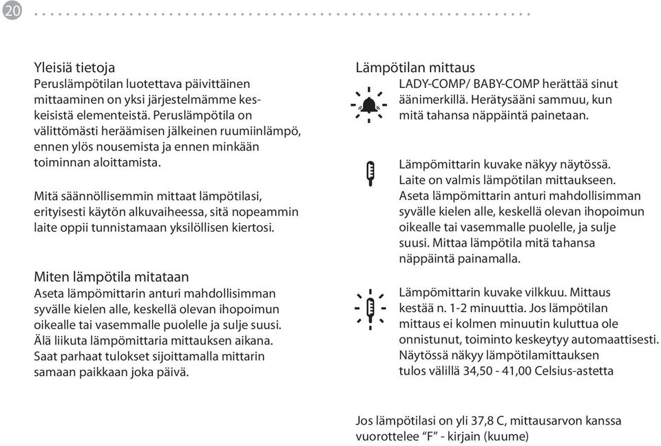 Mitä säännöllisemmin mittaat lämpötilasi, erityisesti käytön alkuvaiheessa, sitä nopeammin laite oppii tunnistamaan yksilöllisen kiertosi.