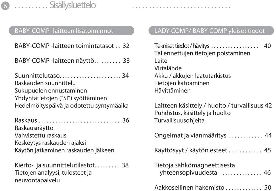 ............................ 36 Raskausnäyttö Vahvistettu raskaus Keskeytys raskauden ajaksi Käytön jatkaminen raskauden jälkeen Kierto- ja suunnittelutilastot.