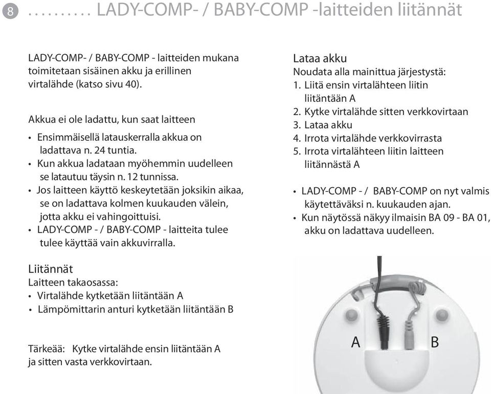 Jos laitteen käyttö keskeytetään joksikin aikaa, se on ladattava kolmen kuukauden välein, jotta akku ei vahingoittuisi. LADY-COMP - / BABY-COMP - laitteita tulee tulee käyttää vain akkuvirralla.