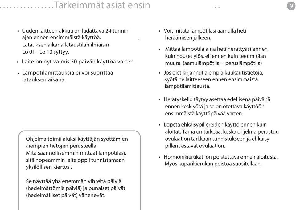 Mittaa lämpötila aina heti herättyäsi ennen kuin nouset ylös, eli ennen kuin teet mitään muuta.