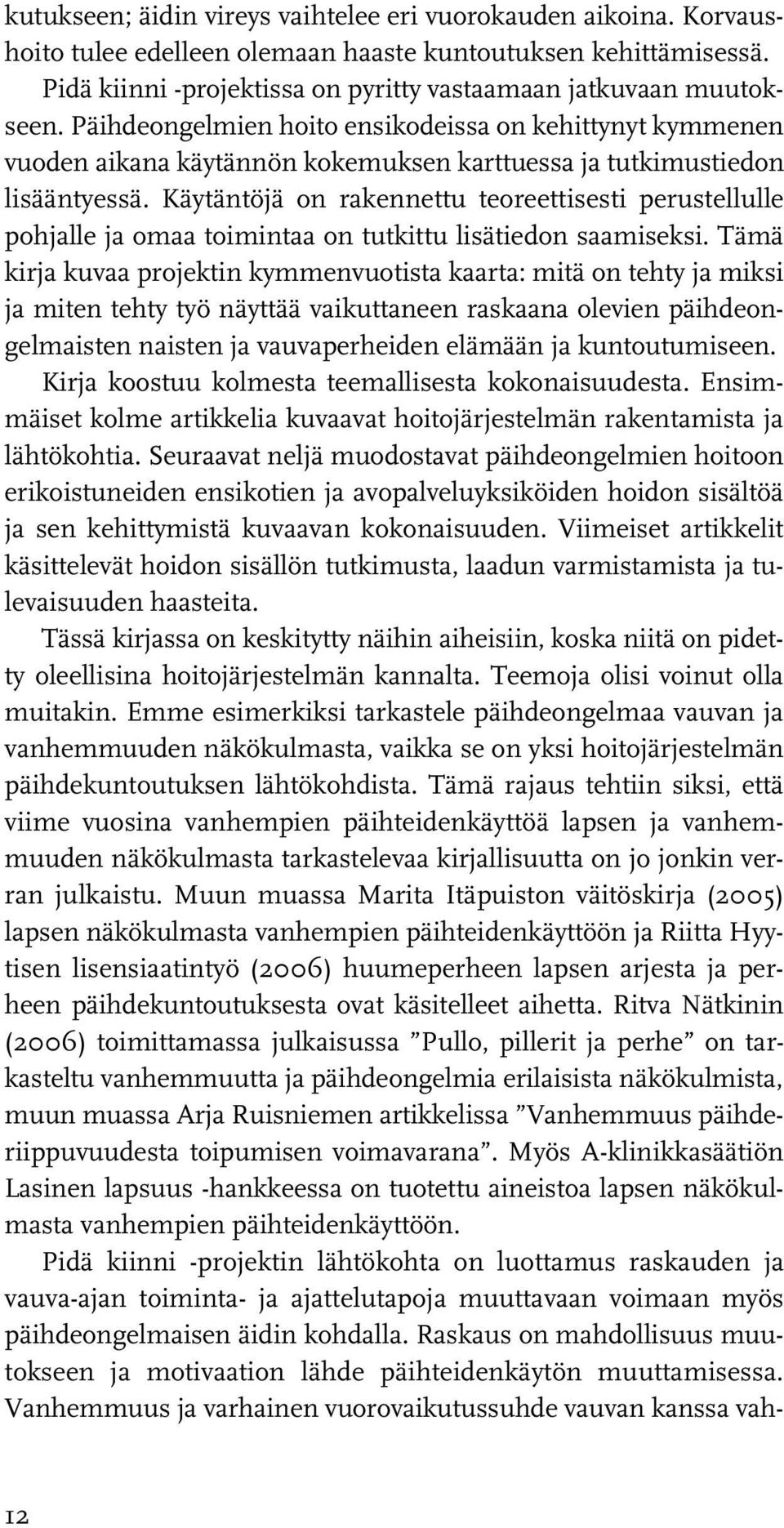 Käytäntöjä on rakennettu teoreettisesti perustellulle pohjalle ja omaa toimintaa on tutkittu lisätiedon saamiseksi.