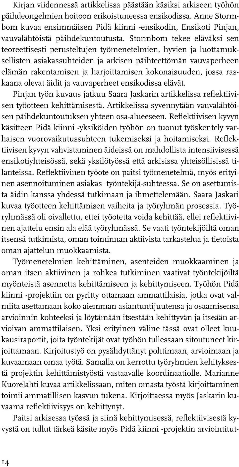 Stormbom tekee eläväksi sen teoreettisesti perusteltujen työmenetelmien, hyvien ja luottamuksellisten asiakassuhteiden ja arkisen päihteettömän vauvaperheen elämän rakentamisen ja harjoittamisen