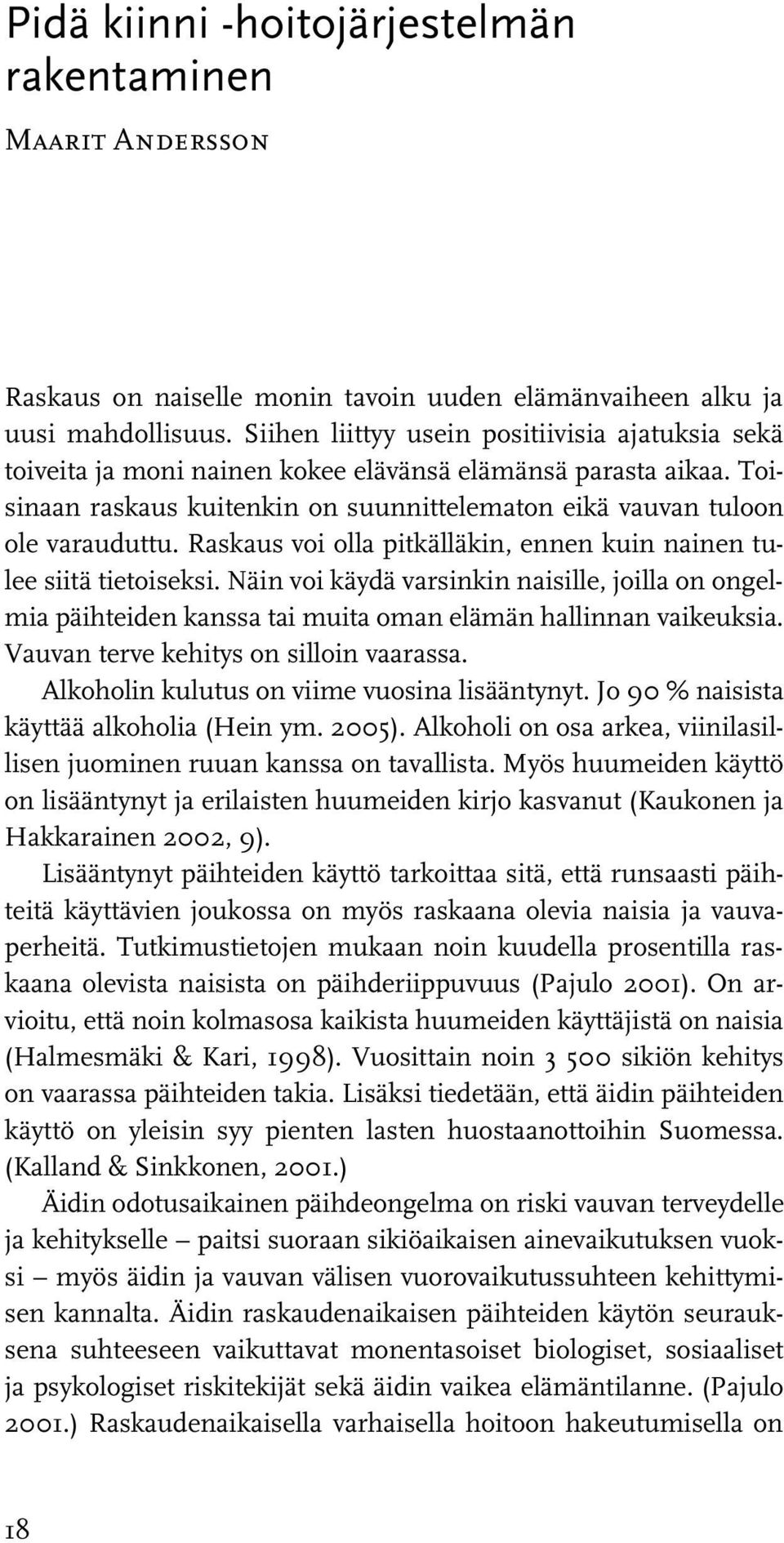 Raskaus voi olla pitkälläkin, ennen kuin nainen tulee siitä tietoiseksi. Näin voi käydä varsinkin naisille, joilla on ongelmia päihteiden kanssa tai muita oman elämän hallinnan vaikeuksia.