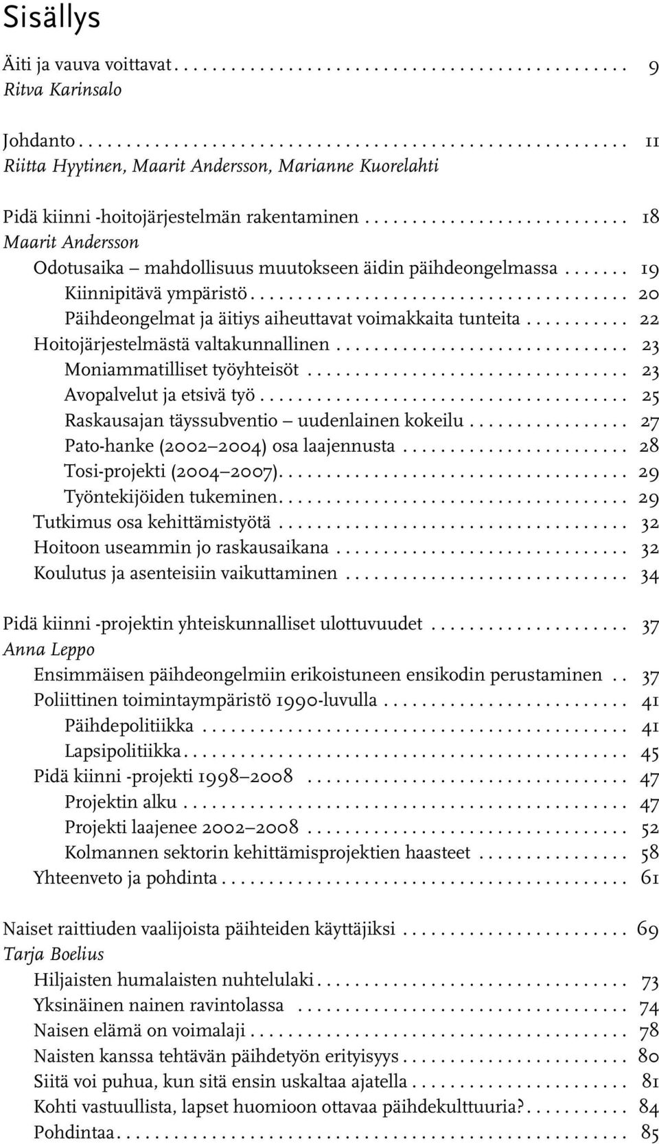 .. 20 Päihdeongelmat ja äitiys aiheuttavat voimakkaita tunteita............ 22 Hoitojärjestelmästä valtakunnallinen................................ 23 Moniammatilliset työyhteisöt.