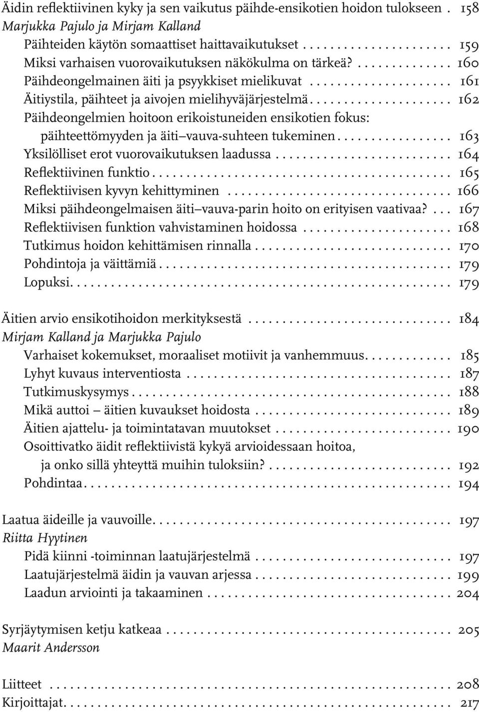 .. 162 Päihdeongelmien hoitoon erikoistuneiden ensikotien fokus: päihteettömyyden ja äiti vauva-suhteen tukeminen... 163 Yksilölliset erot vuorovaikutuksen laadussa........................... 164 Reflektiivinen funktio.