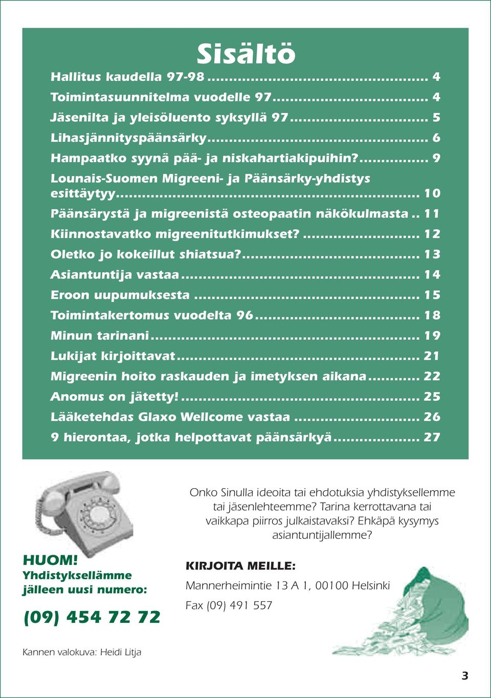 ... 13 Asiantuntija vastaa... 14 Eroon uupumuksesta... 15 Toimintakertomus vuodelta 96... 18 Minun tarinani... 19 Lukijat kirjoittavat... 21 Migreenin hoito raskauden ja imetyksen aikana.