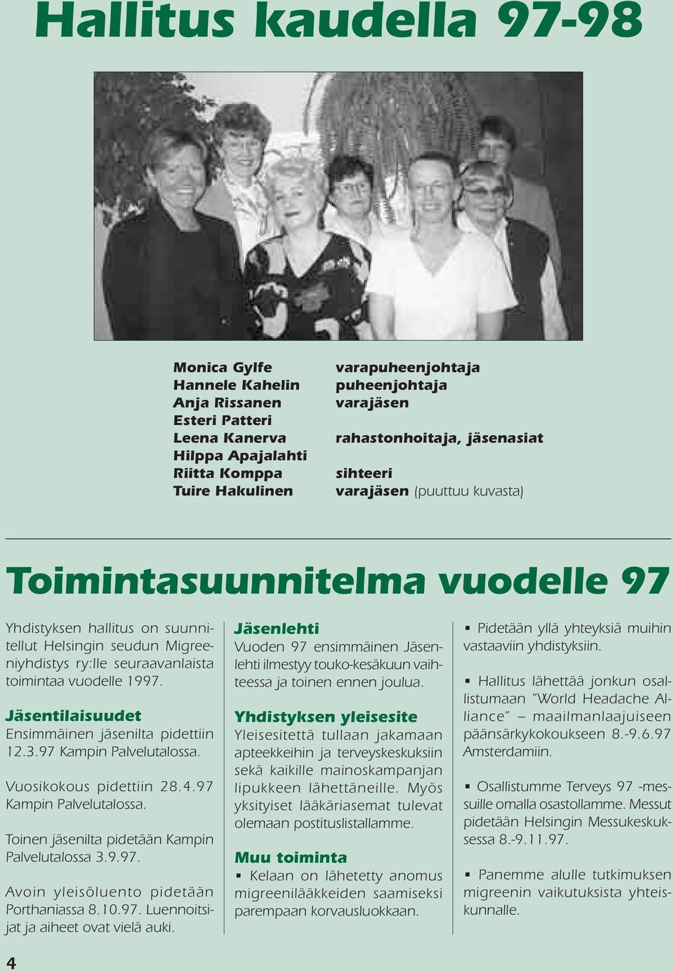 toimintaa vuodelle 1997. Jäsentilaisuudet Ensimmäinen jäsenilta pidettiin 12.3.97 Kampin Palvelutalossa. Vuosikokous pidettiin 28.4.97 Kampin Palvelutalossa. Toinen jäsenilta pidetään Kampin Palvelutalossa 3.