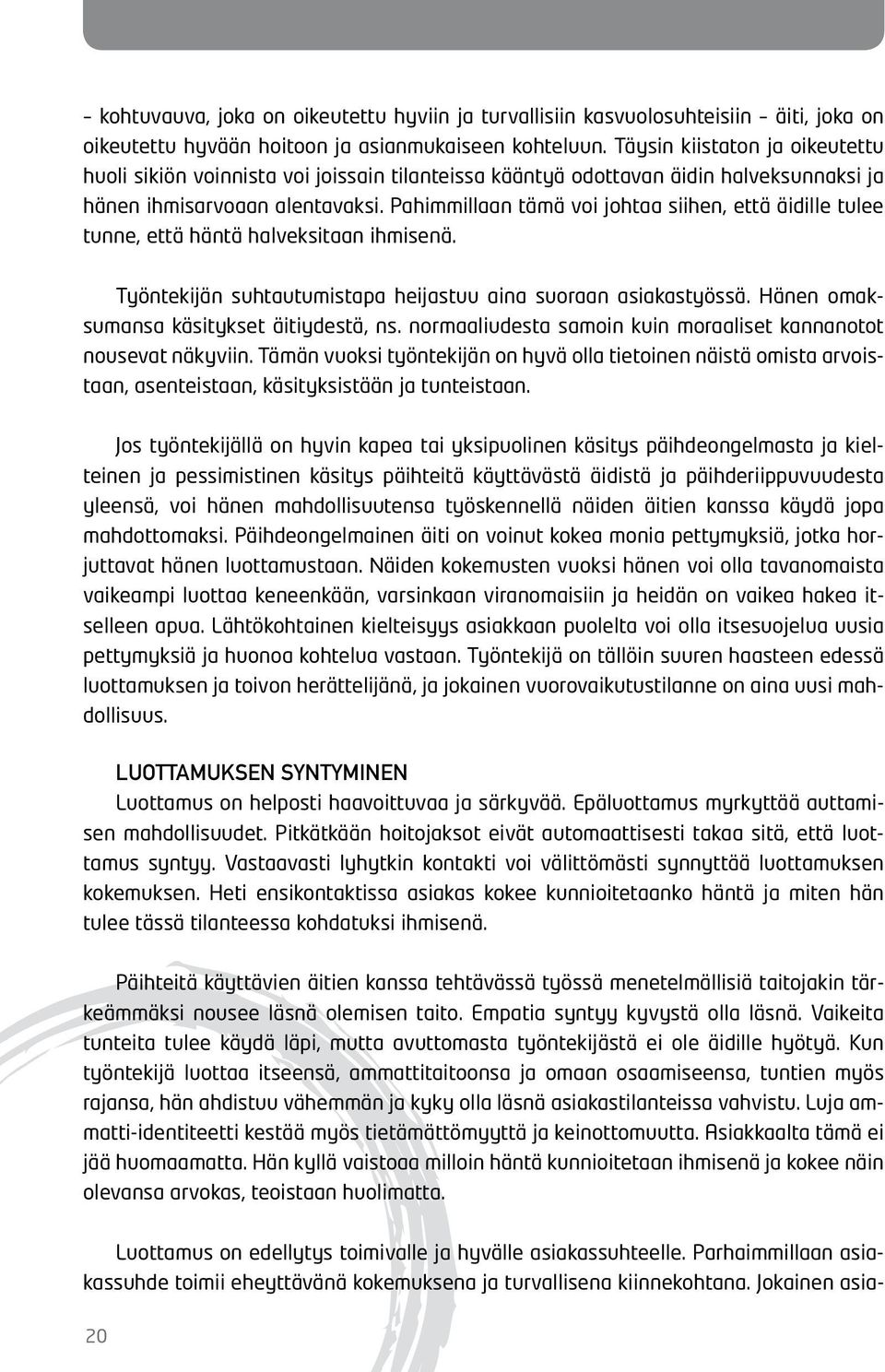 Pahimmillaan tämä voi johtaa siihen, että äidille tulee tunne, että häntä halveksitaan ihmisenä. Työntekijän suhtautumistapa heijastuu aina suoraan asiakastyössä.