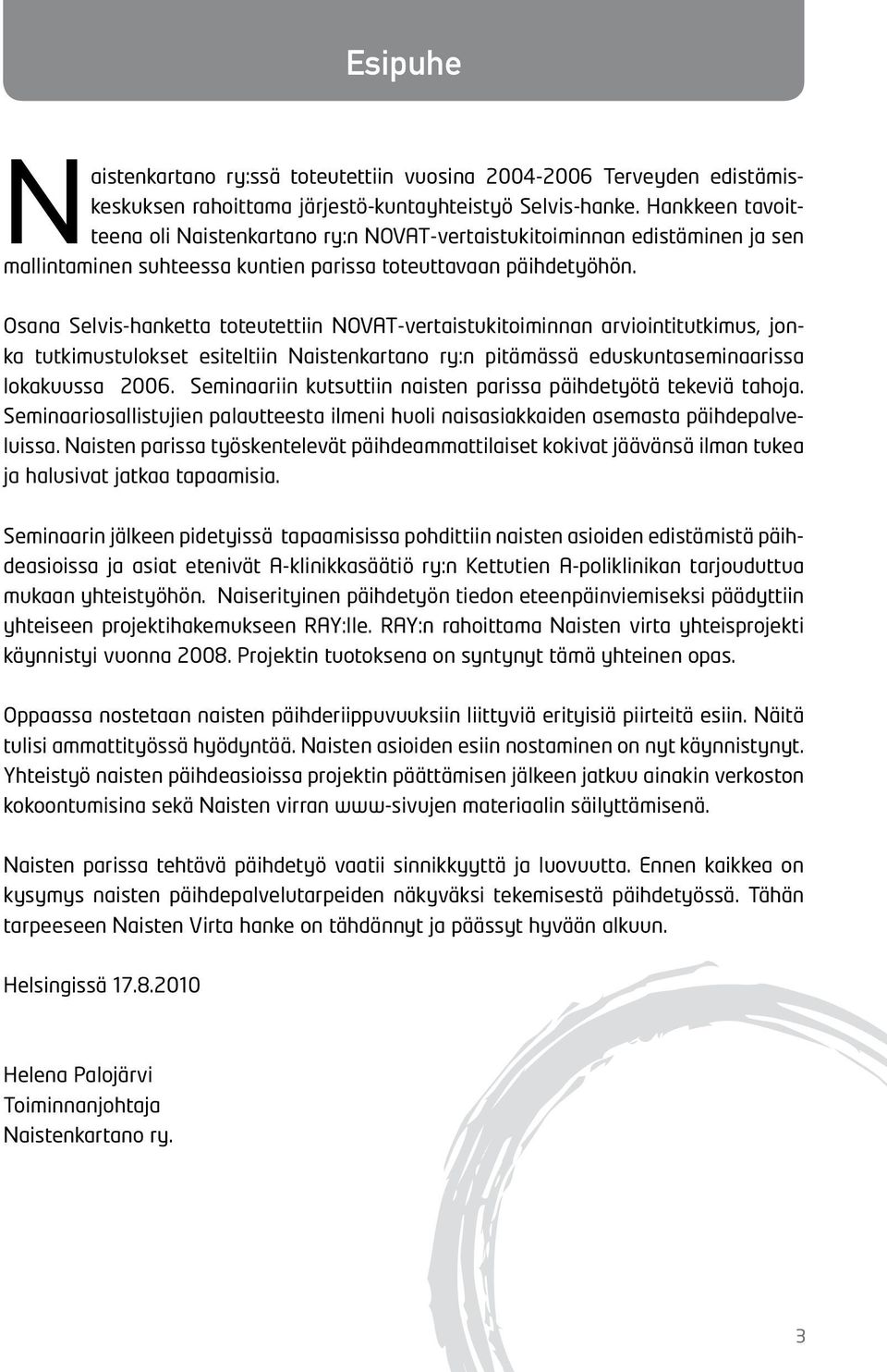 Osana Selvis-hanketta toteutettiin NOVAT-vertaistukitoiminnan arviointitutkimus, jonka tutkimustulokset esiteltiin Naistenkartano ry:n pitämässä eduskuntaseminaarissa lokakuussa 2006.