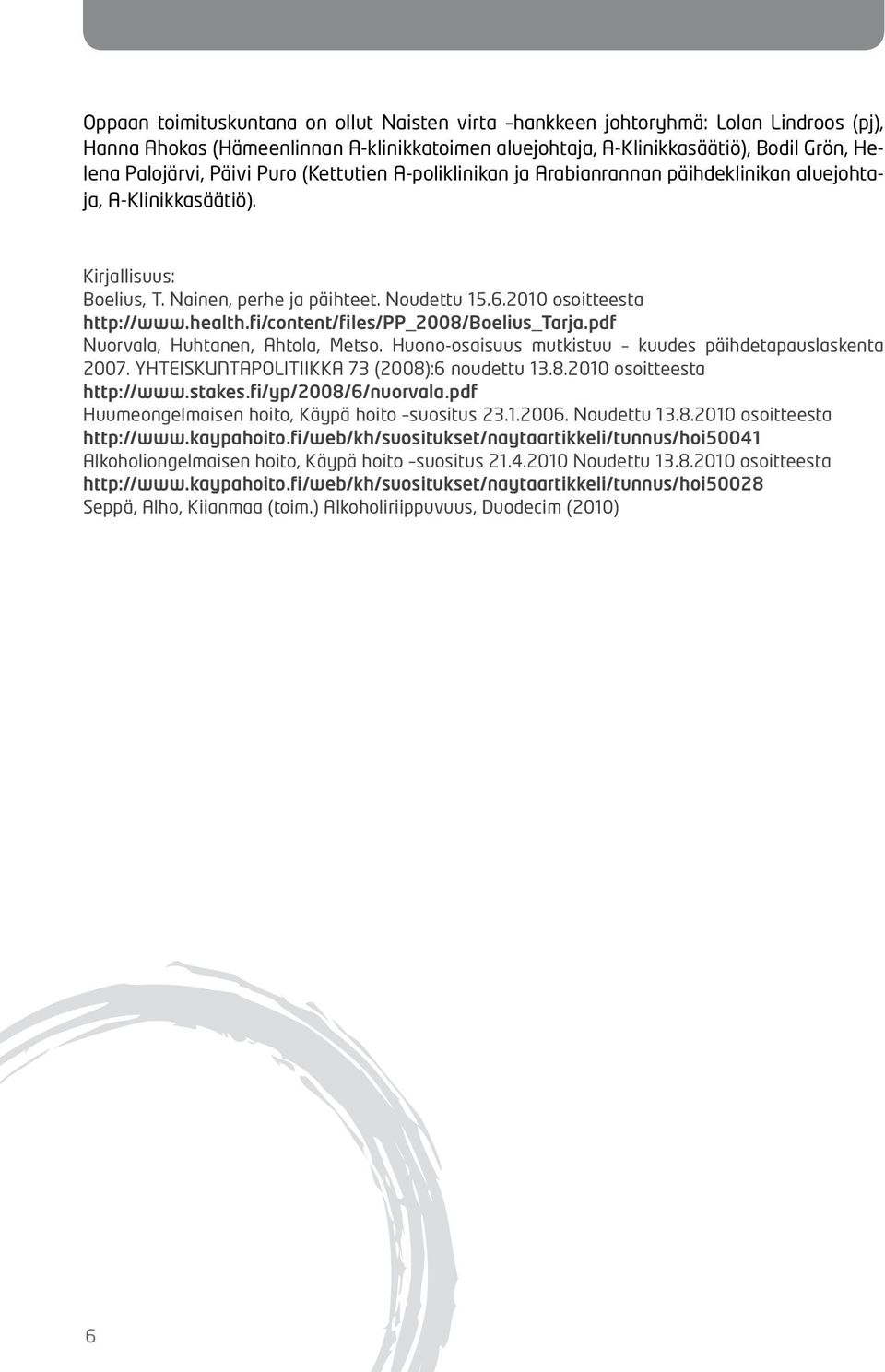 fi/content/files/pp_2008/boelius_tarja.pdf Nuorvala, Huhtanen, Ahtola, Metso. Huono-osaisuus mutkistuu kuudes päihdetapauslaskenta 2007. YHTEISKUNTAPOLITIIKKA 73 (2008):6 noudettu 13.8.2010 osoitteesta http://www.