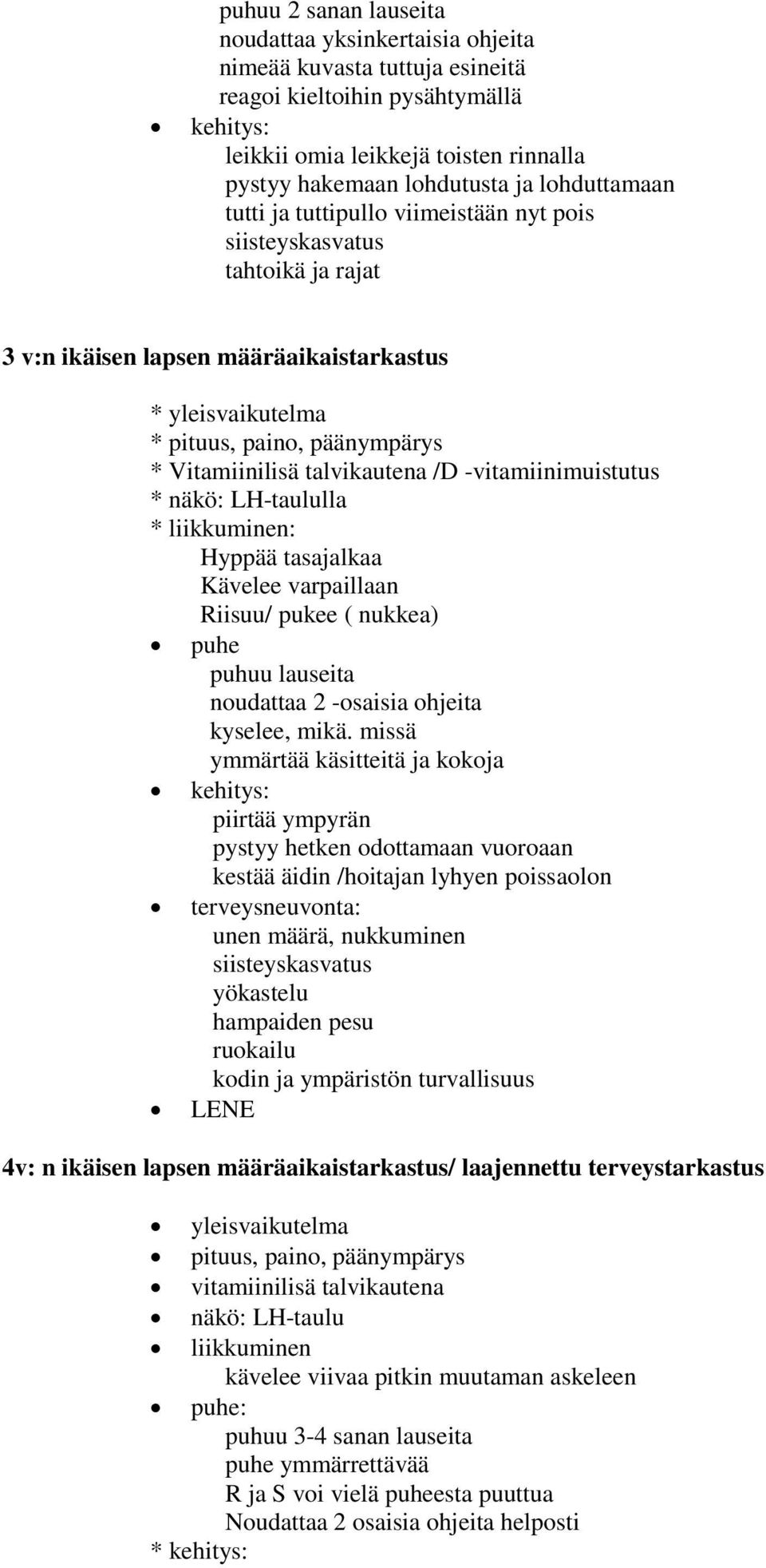 talvikautena /D -vitamiinimuistutus * näkö: LH-taululla * liikkuminen: Hyppää tasajalkaa Kävelee varpaillaan Riisuu/ pukee ( nukkea) puhe puhuu lauseita noudattaa 2 -osaisia ohjeita kyselee, mikä.