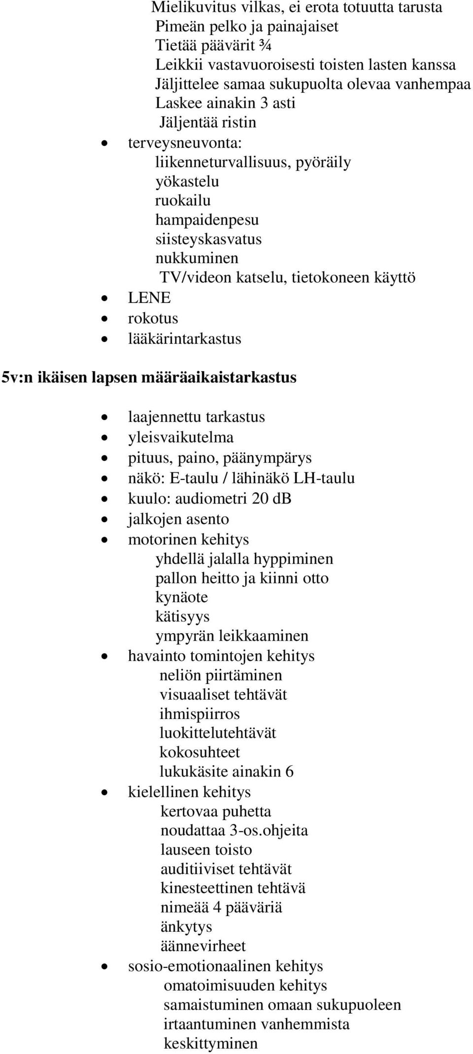 lääkärintarkastus 5v:n ikäisen lapsen määräaikaistarkastus laajennettu tarkastus yleisvaikutelma pituus, paino, päänympärys näkö: E-taulu / lähinäkö LH-taulu kuulo: audiometri 20 db jalkojen asento