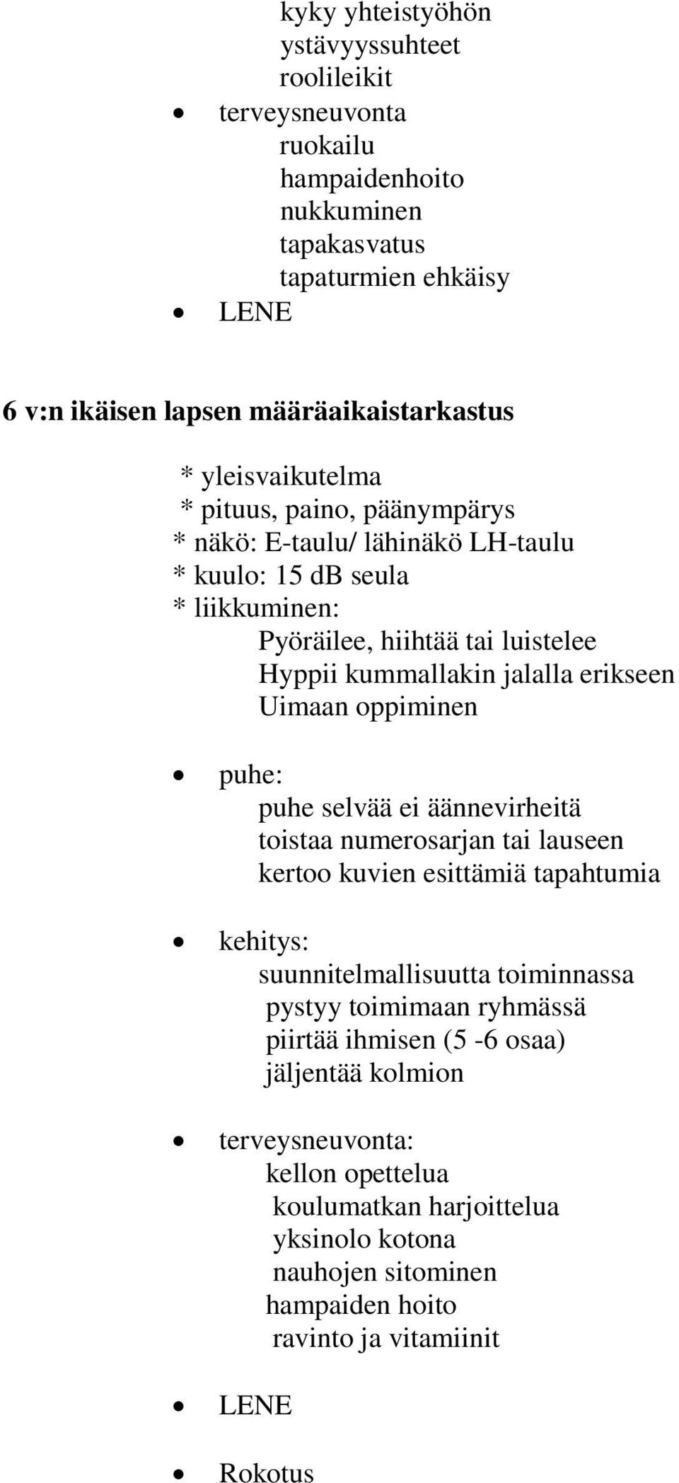 Uimaan oppiminen puhe: puhe selvää ei äännevirheitä toistaa numerosarjan tai lauseen kertoo kuvien esittämiä tapahtumia kehitys: suunnitelmallisuutta toiminnassa pystyy toimimaan