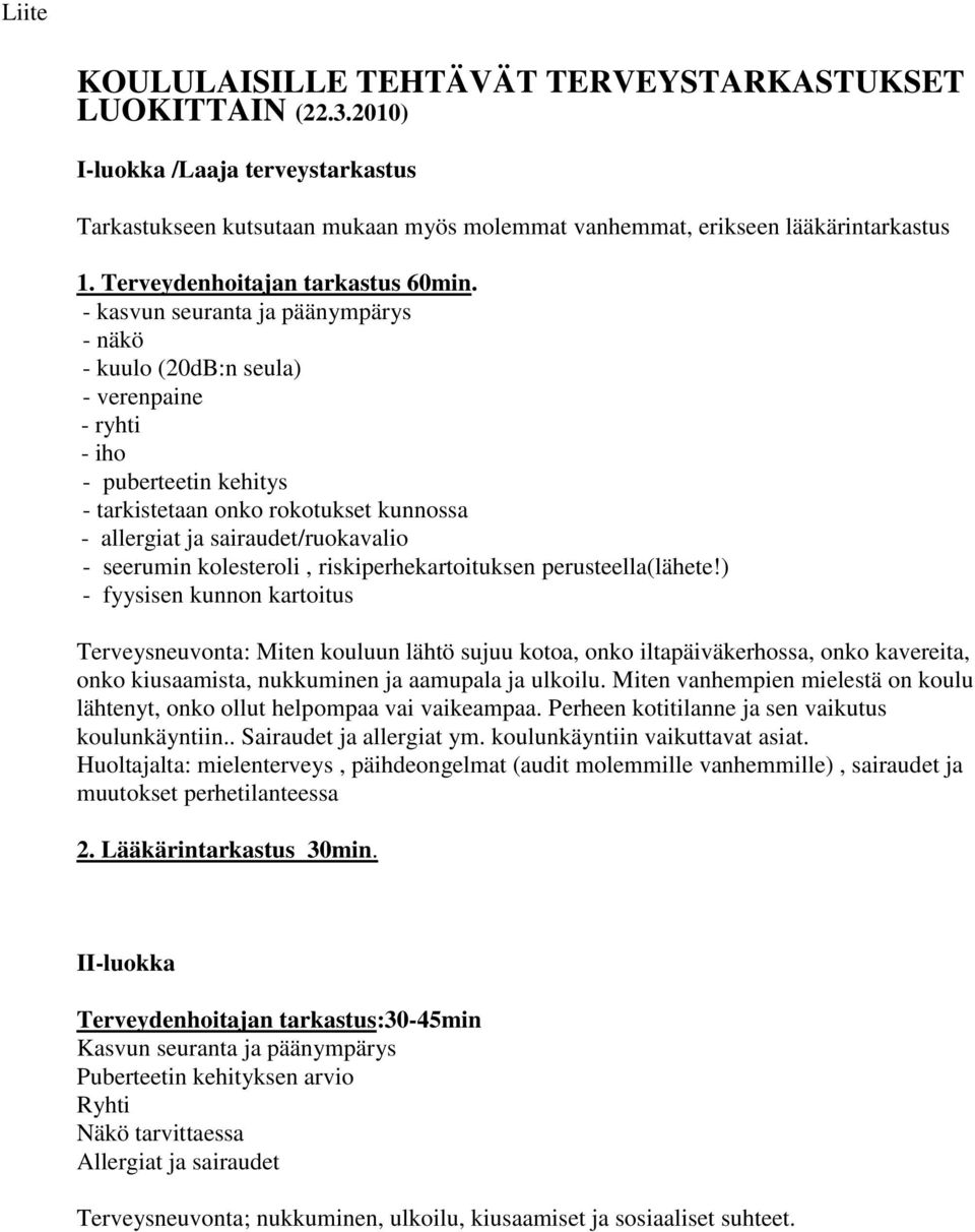 - kasvun seuranta ja päänympärys - näkö - kuulo (20dB:n seula) - verenpaine - ryhti - iho - puberteetin kehitys - tarkistetaan onko rokotukset kunnossa - allergiat ja sairaudet/ruokavalio - seerumin