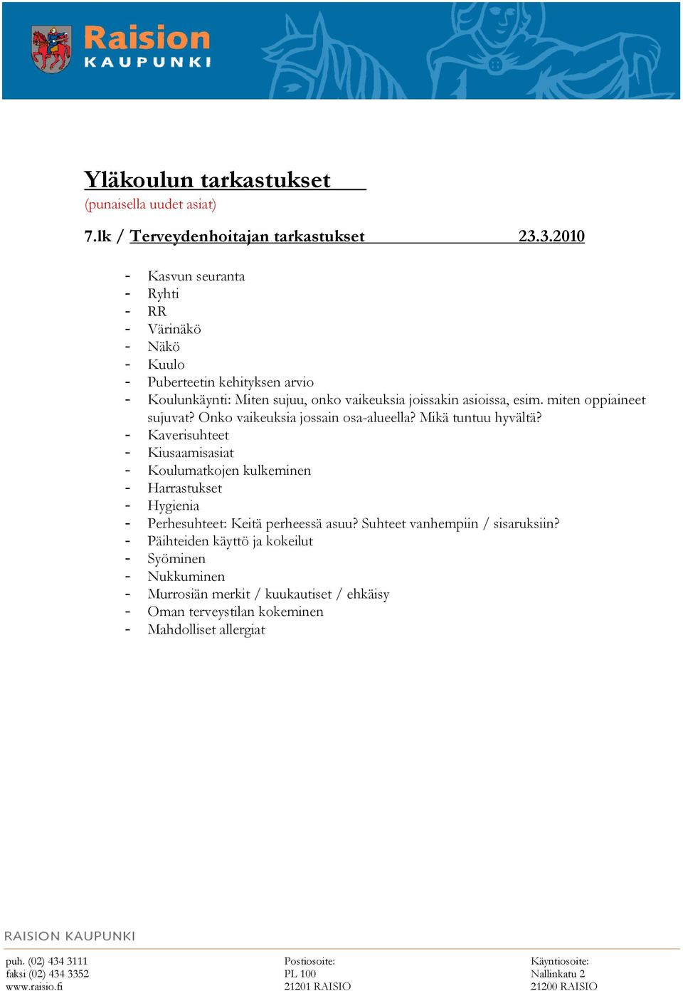 Onko vaikeuksia jossain osa-alueella? Mikä tuntuu hyvältä? - Kaverisuhteet - Kiusaamisasiat - Koulumatkojen kulkeminen - Harrastukset - Hygienia - Perhesuhteet: Keitä perheessä asuu?