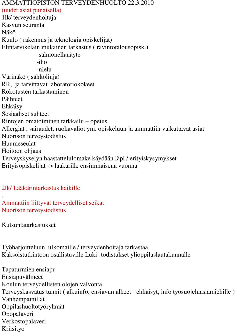 ) -salmonellanäyte -iho -nielu Värinäkö ( sähkölinja) RR, ja tarvittavat laboratoriokokeet Rokotusten tarkastaminen Päihteet Ehkäisy Sosiaaliset suhteet Rintojen omatoiminen tarkkailu opetus