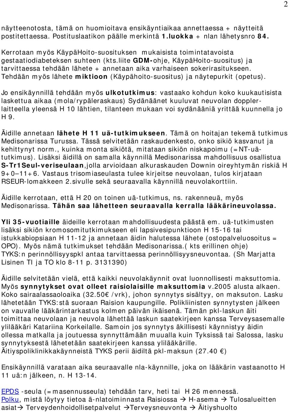 liite GDM-ohje, KäypäHoito-suositus) ja tarvittaessa tehdään lähete + annetaan aika varhaiseen sokerirasitukseen. Tehdään myös lähete miktioon (Käypähoito-suositus) ja näytepurkit (opetus).