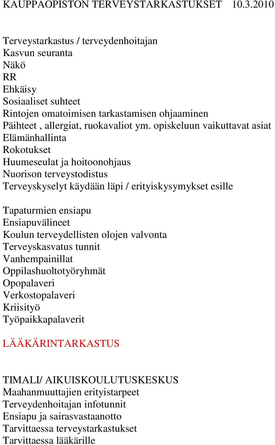 opiskeluun vaikuttavat asiat Elämänhallinta Rokotukset Huumeseulat ja hoitoonohjaus Nuorison terveystodistus Terveyskyselyt käydään läpi / erityiskysymykset esille Tapaturmien ensiapu