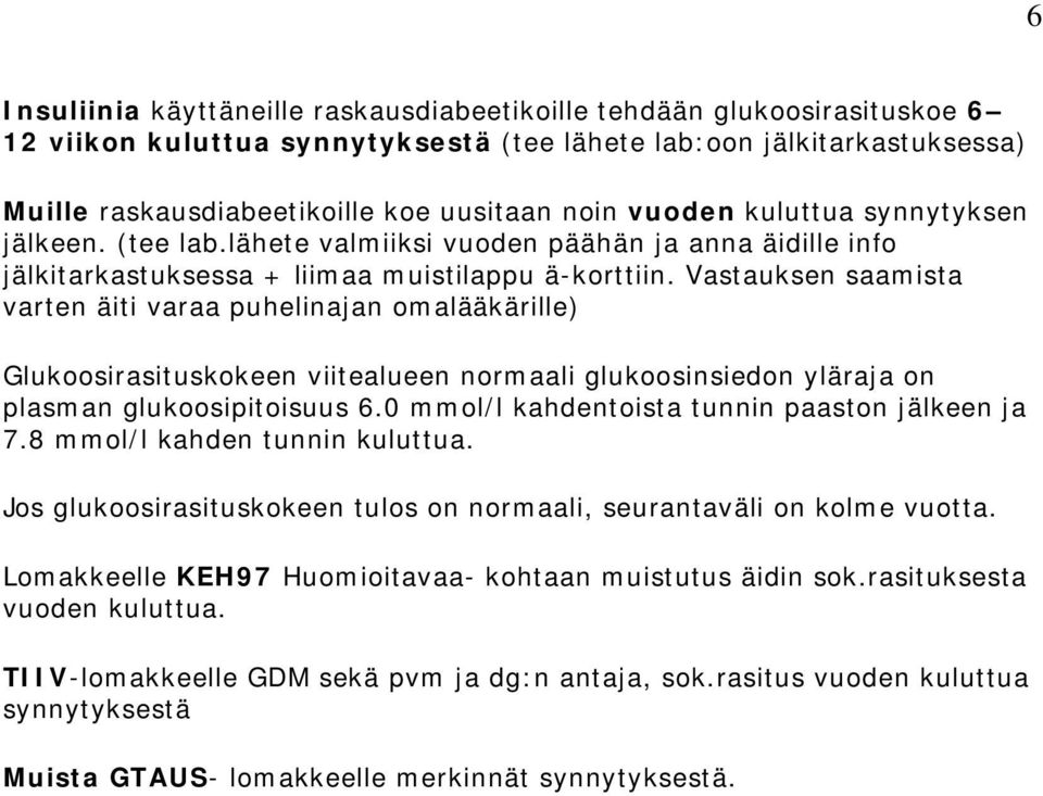 Vastauksen saamista varten äiti varaa puhelinajan omalääkärille) Glukoosirasituskokeen viitealueen normaali glukoosinsiedon yläraja on plasman glukoosipitoisuus 6.