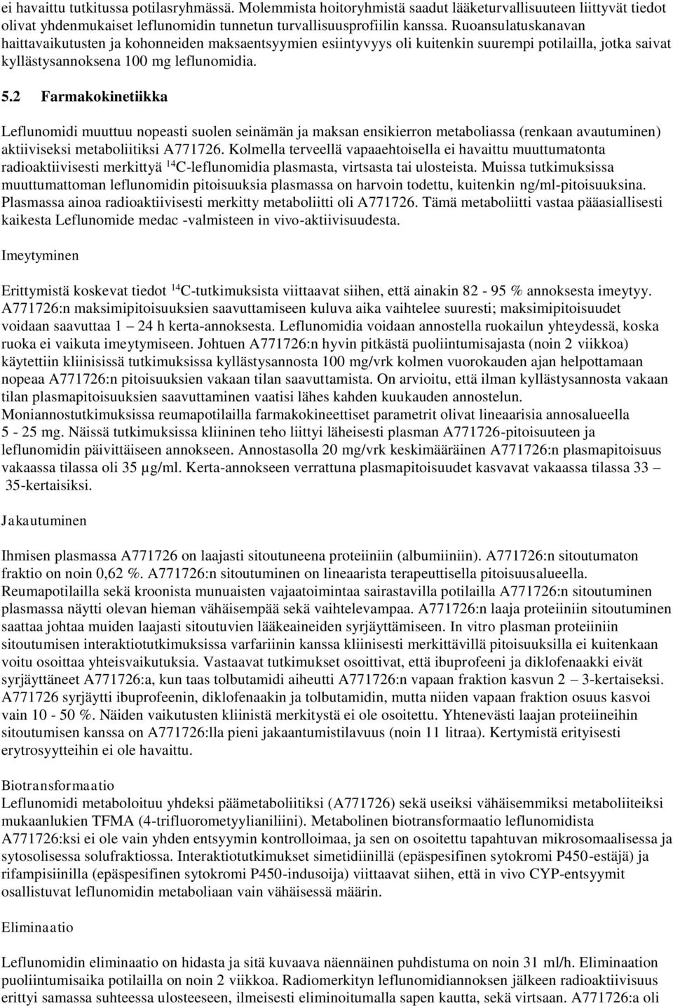 2 Farmakokinetiikka Leflunomidi muuttuu nopeasti suolen seinämän ja maksan ensikierron metaboliassa (renkaan avautuminen) aktiiviseksi metaboliitiksi A771726.