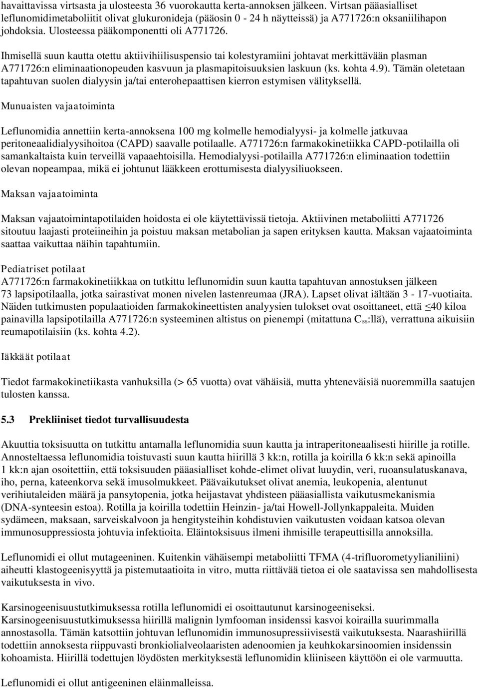 Ihmisellä suun kautta otettu aktiivihiilisuspensio tai kolestyramiini johtavat merkittävään plasman A771726:n eliminaationopeuden kasvuun ja plasmapitoisuuksien laskuun (ks. kohta 4.9).