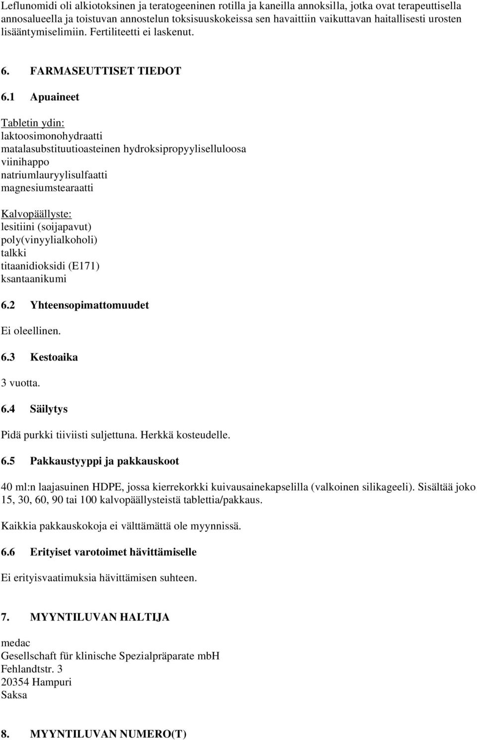 1 Apuaineet Tabletin ydin: laktoosimonohydraatti matalasubstituutioasteinen hydroksipropyyliselluloosa viinihappo natriumlauryylisulfaatti magnesiumstearaatti Kalvopäällyste: lesitiini (soijapavut)