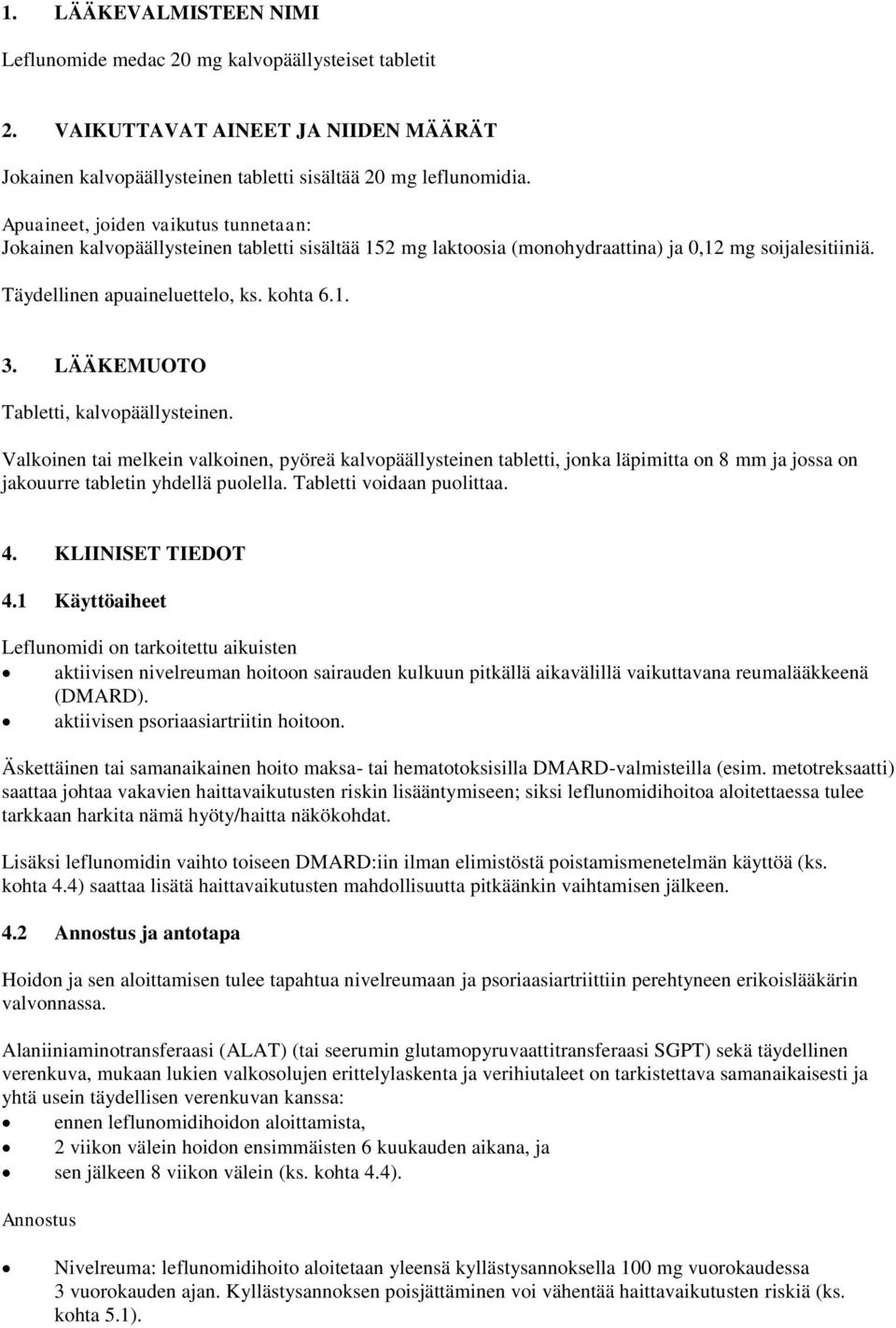 LÄÄKEMUOTO Tabletti, kalvopäällysteinen. Valkoinen tai melkein valkoinen, pyöreä kalvopäällysteinen tabletti, jonka läpimitta on 8 mm ja jossa on jakouurre tabletin yhdellä puolella.