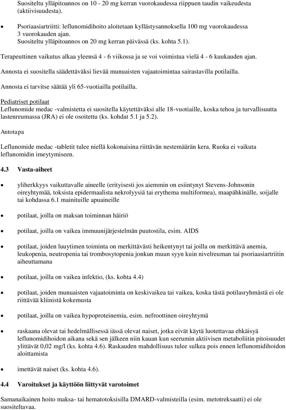 Terapeuttinen vaikutus alkaa yleensä 4-6 viikossa ja se voi voimistua vielä 4-6 kuukauden ajan. Annosta ei suositella säädettäväksi lievää munuaisten vajaatoimintaa sairastavilla potilailla.