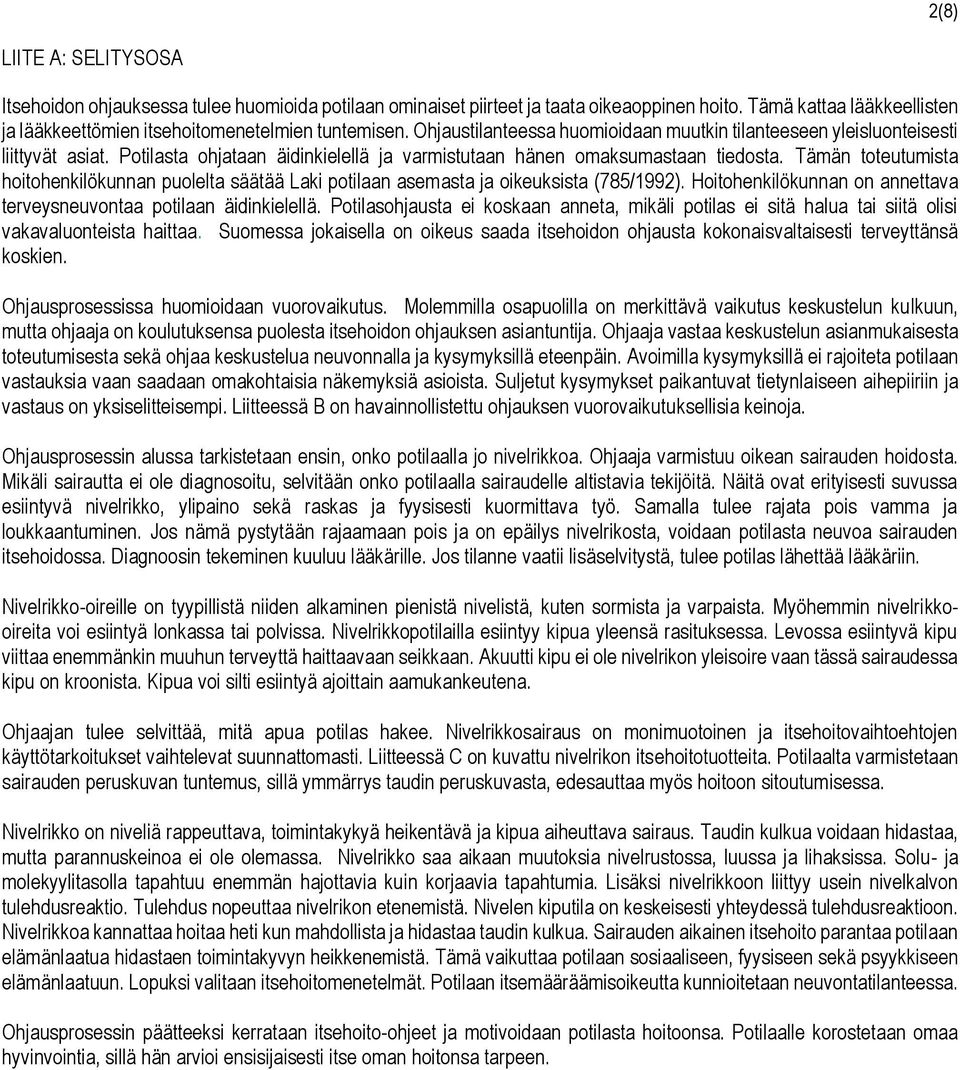 Tämän toteutumista hoitohenkilökunnan puolelta säätää Laki potilaan asemasta ja oikeuksista (785/1992). Hoitohenkilökunnan on annettava terveysneuvontaa potilaan äidinkielellä.