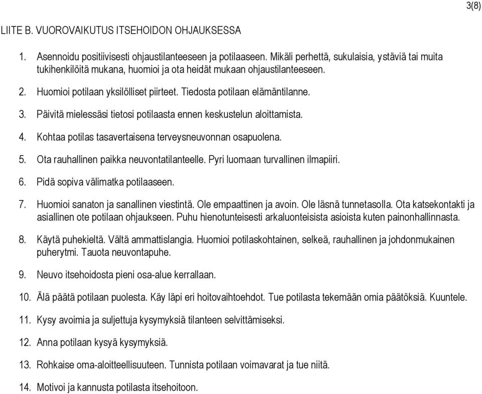 Päivitä mielessäsi tietosi potilaasta ennen keskustelun aloittamista. 4. Kohtaa potilas tasavertaisena terveysneuvonnan osapuolena. 5. Ota rauhallinen paikka neuvontatilanteelle.