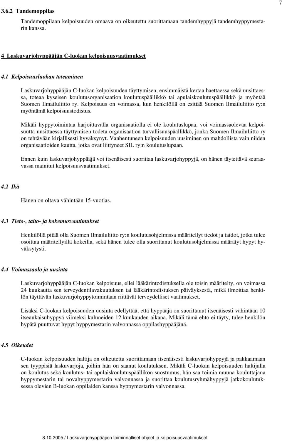 apulaiskoulutuspäällikkö ja myöntää Suomen Ilmailuliitto ry. Kelpoisuus on voimassa, kun henkilöllä on esittää Suomen Ilmailuliitto ry:n myöntämä kelpoisuustodistus.