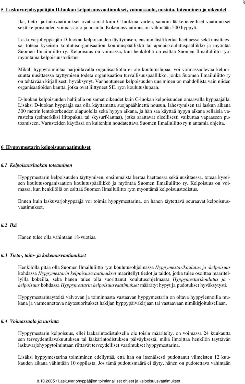 Laskuvarjohyppääjän D-luokan kelpoisuuden täyttymisen, ensimmäistä kertaa haettaessa sekä uusittaessa, toteaa kyseisen koulutusorganisaation koulutuspäällikkö tai apulaiskoulutuspäällikkö ja myöntää