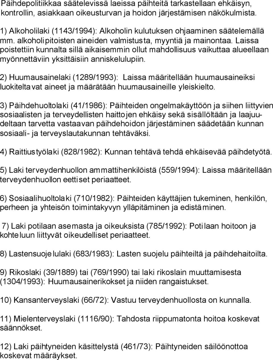 Laissa poistettiin kunnalta sillä aikaisemmin ollut mahdollisuus vaikuttaa alueellaan myönnettäviin yksittäisiin anniskelulupiin.