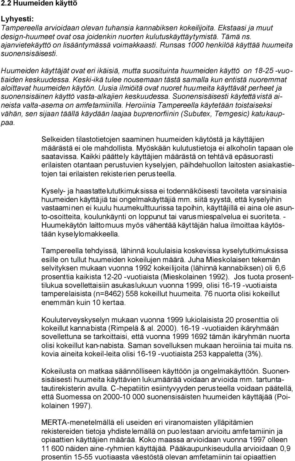 Huumeiden käyttäjät ovat eri ikäisiä, mutta suosituinta huumeiden käyttö on 18-25 -vuotiaiden keskuudessa. Keski-ikä tulee nousemaan tästä samalla kun entistä nuoremmat aloittavat huumeiden käytön.