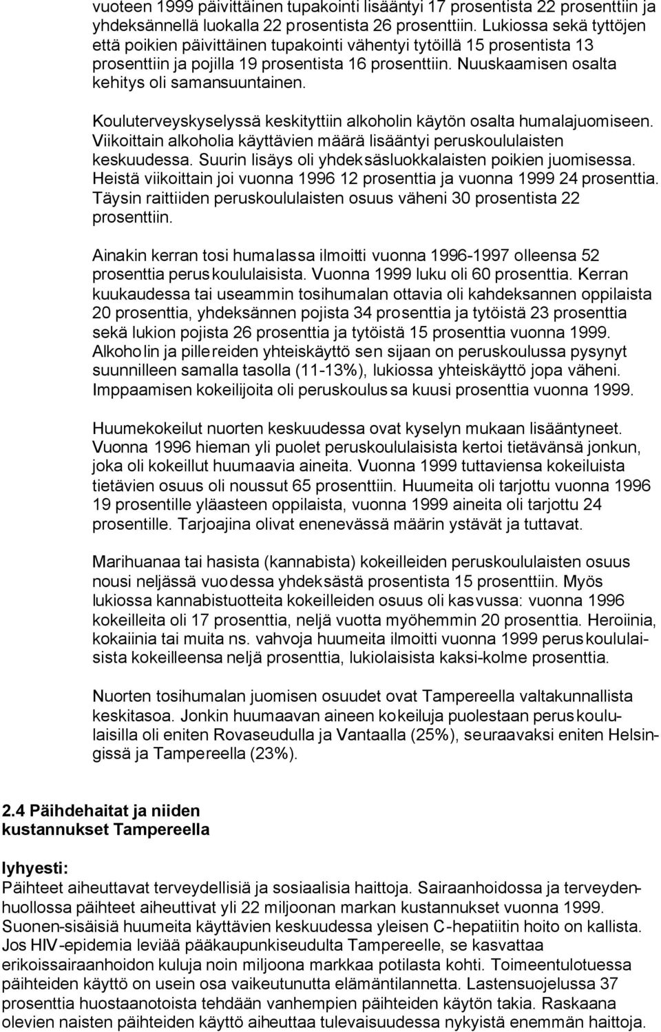 Kouluterveyskyselyssä keskityttiin alkoholin käytön osalta humalajuomiseen. Viikoittain alkoholia käyttävien määrä lisääntyi peruskoululaisten keskuudessa.