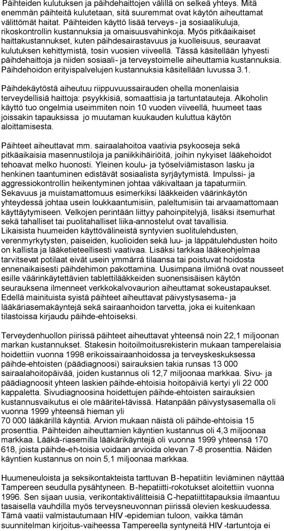 Myös pitkäaikaiset haittakustannukset, kuten päihdesairastavuus ja kuolleisuus, seuraavat kulutuksen kehittymistä, tosin vuosien viiveellä.