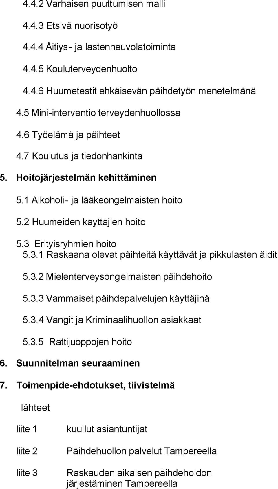 2 Huumeiden käyttäjien hoito 5.3 Erityisryhmien hoito 5.3.1 Raskaana olevat päihteitä käyttävät ja pikkulasten äidit 5.3.2 Mielenterveysongelmaisten päihdehoito 5.3.3 Vammaiset päihdepalvelujen käyttäjinä 5.