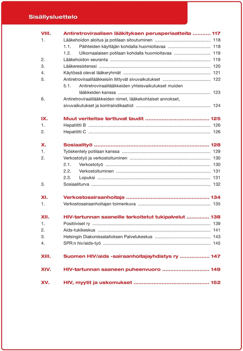 .. 123 6. Antiretroviraalilääkkeiden nimet, lääkekohtaiset annokset, sivuvaikutukset ja kontraindikaatiot... 124 IX. Muut veriteitse tarttuvat taudit... 125 1. Hepatiitti B... 126 2. Hepatiitti C.