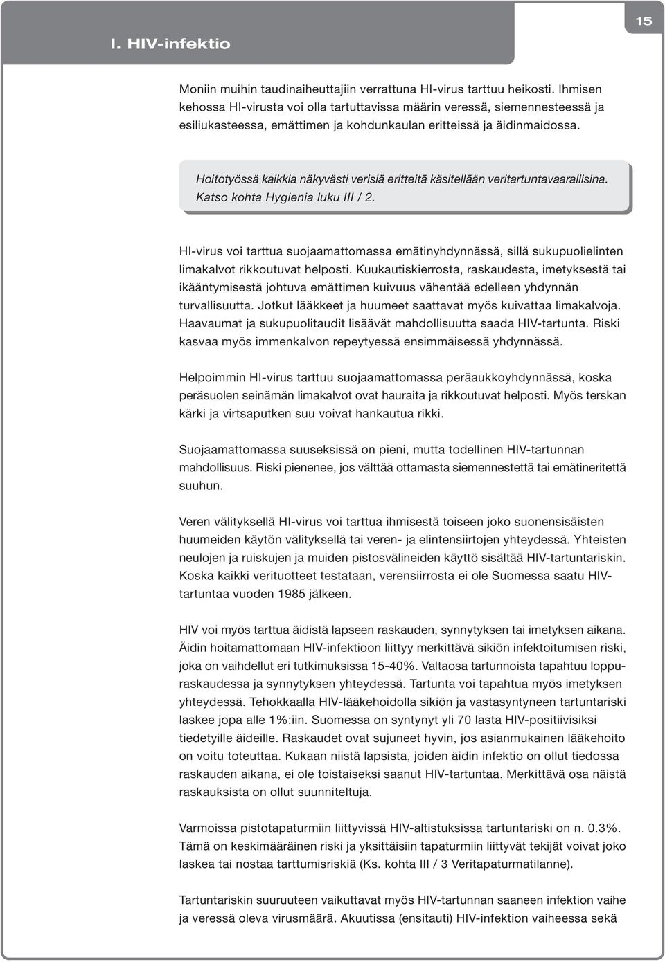 Hoitotyössä kaikkia näkyvästi verisiä eritteitä käsitellään veritartuntavaarallisina. Katso kohta Hygienia luku III / 2.