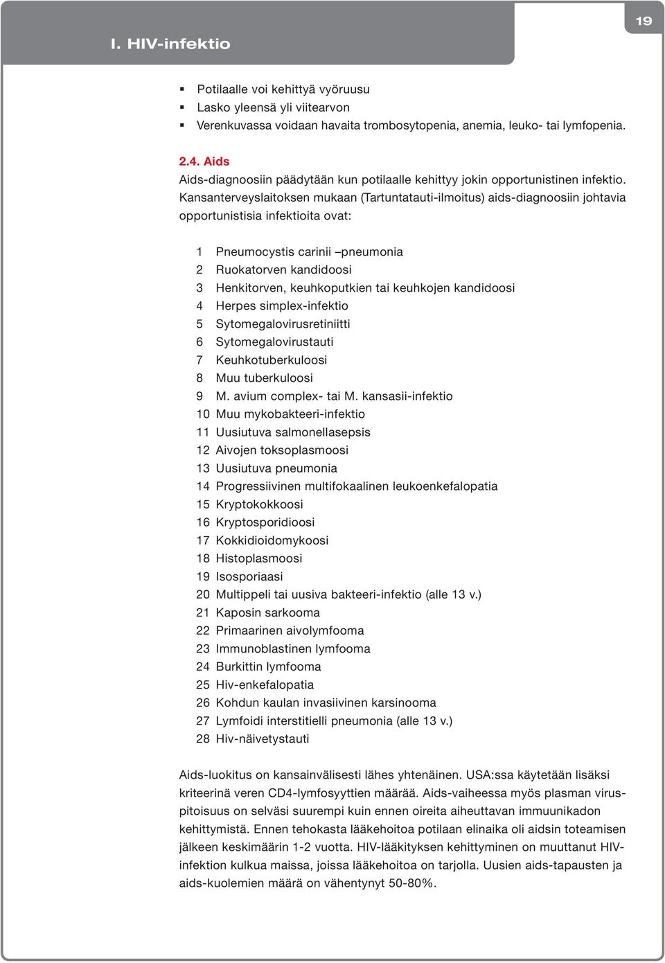 Kansanterveyslaitoksen mukaan (Tartuntatauti-ilmoitus) aids-diagnoosiin johtavia opportunistisia infektioita ovat: 1 Pneumocystis carinii pneumonia 2 Ruokatorven kandidoosi 3 Henkitorven,