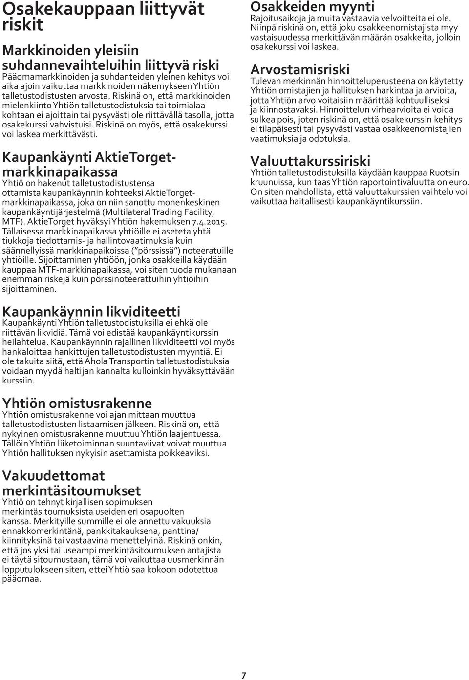 Riskinä on, että markkinoiden mielenkiinto Yhtiön talletustodistuksia tai toimialaa kohtaan ei ajoittain tai pysyvästi ole riittävällä tasolla, jotta osakekurssi vahvistuisi.