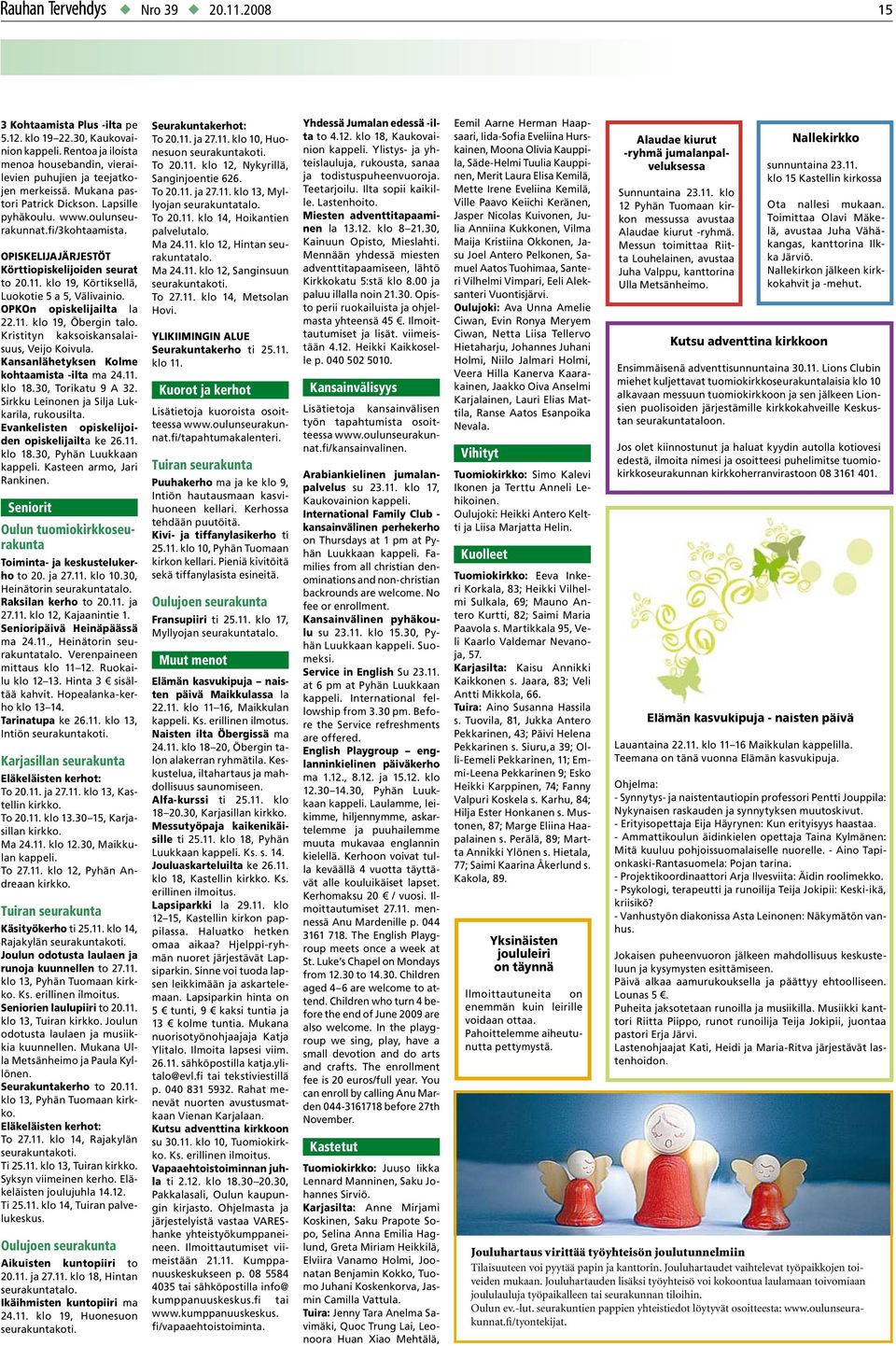 OPKOn opiskelijailta la 22.11. klo 19, Öbergin talo. Kristityn kaksoiskansalaisuus, Veijo Koivula. Kansanlähetyksen Kolme kohtaamista -ilta ma 24.11. klo 18.30, Torikatu 9 A 32.