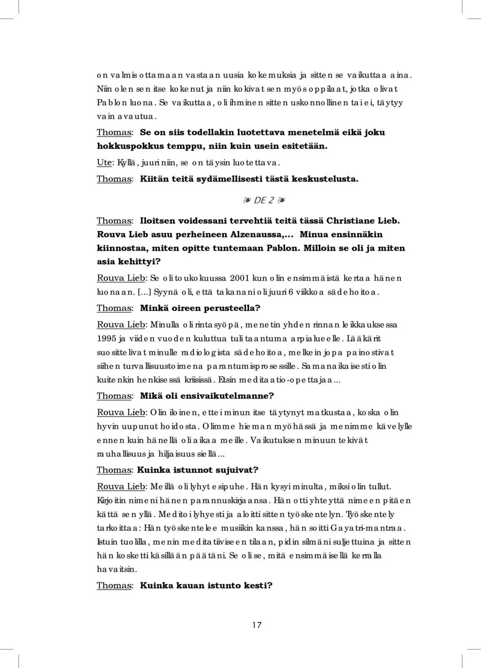 Ute: Kyllä, juuri niin, se on täysin luotettava. Thomas: Kiitän teitä sydämellisesti tästä keskustelusta. DE 2 Thomas: Iloitsen voidessani tervehtiä teitä tässä Christiane Lieb.