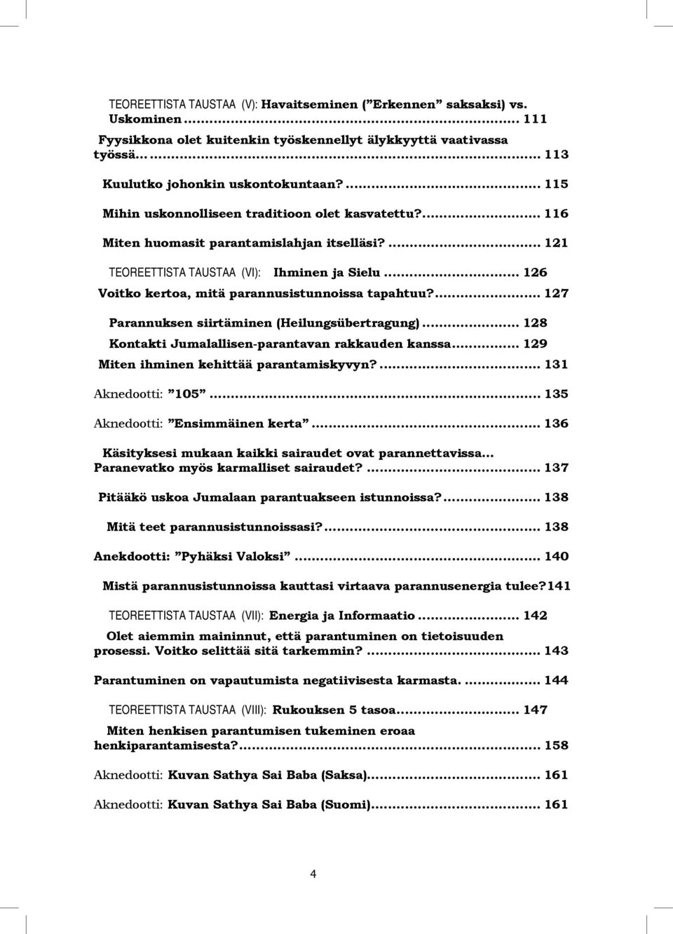 .. 126 Voitko kertoa, mitä parannusistunnoissa tapahtuu?... 127 Parannuksen siirtäminen (Heilungsübertragung)... 128 Kontakti Jumalallisen-parantavan rakkauden kanssa.