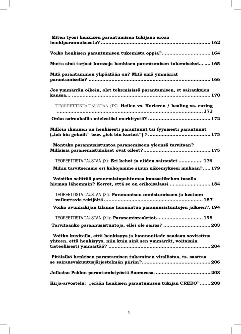 ..... 170 TEOREETTISTA TAUSTAA (IX): Heilen vs. Kurieren / healing vs. curing... 172 Onko sairauksilla mielestäsi merkitystä?