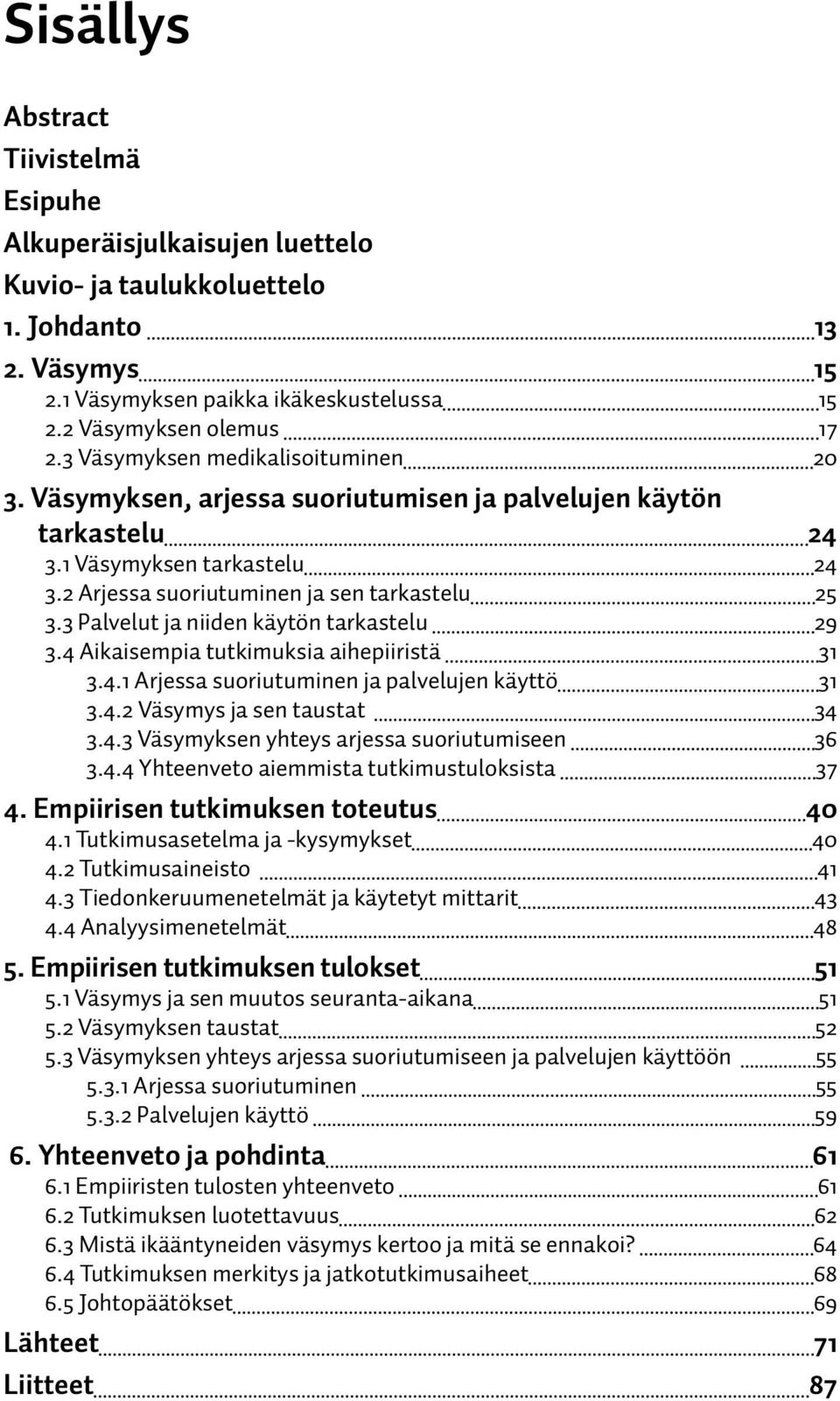 3 Palvelut ja niiden käytön tarkastelu 29 3.4 Aikaisempia tutkimuksia aihepiiristä 31 3.4.1 Arjessa suoriutuminen ja palvelujen käyttö 31 3.4.2 Väsymys ja sen taustat 34 3.4.3 Väsymyksen yhteys arjessa suoriutumiseen 36 3.