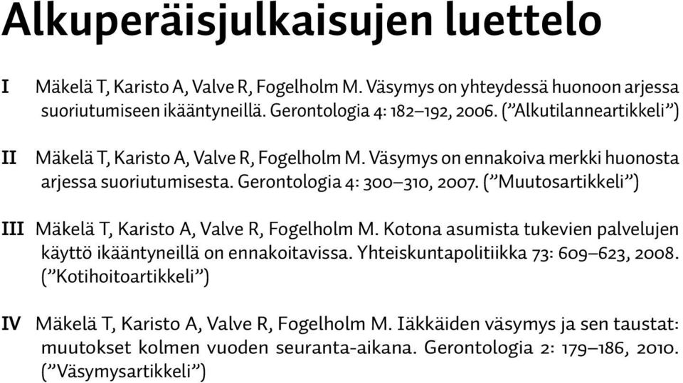 ( Muutosartikkeli ) III Mäkelä T, Karisto A, Valve R, Fogelholm M. Kotona asumista tukevien palvelujen käyttö ikääntyneillä on ennakoitavissa.