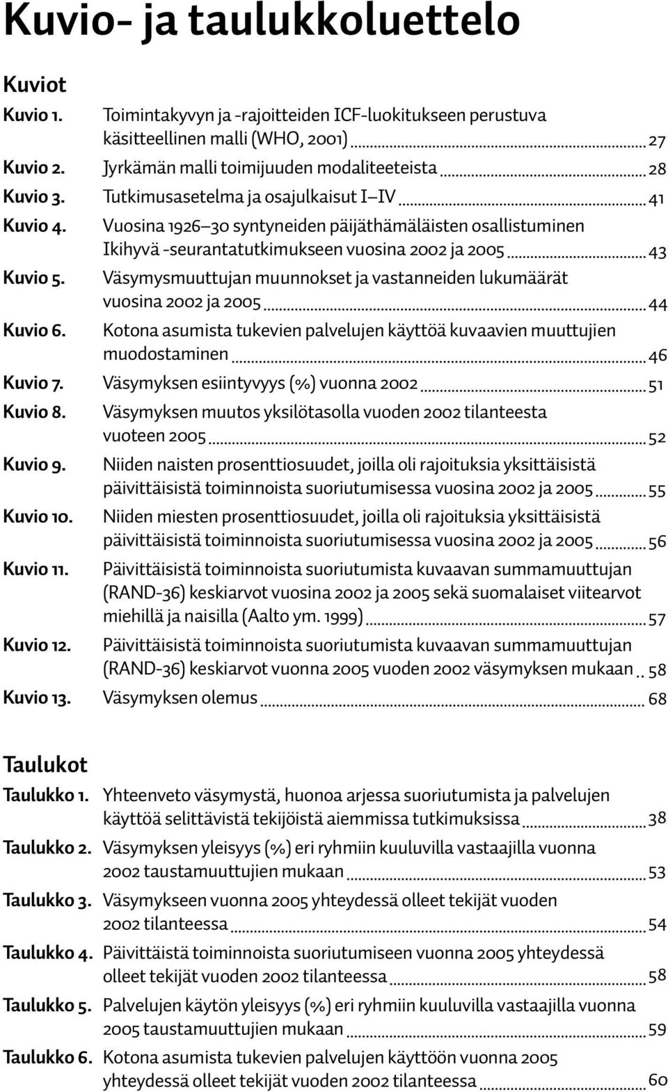 Väsymysmuuttujan muunnokset ja vastanneiden lukumäärät vuosina 2002 ja 2005 44 Kuvio 6. Kotona asumista tukevien palvelujen käyttöä kuvaavien muuttujien muodostaminen 46 Kuvio 7.